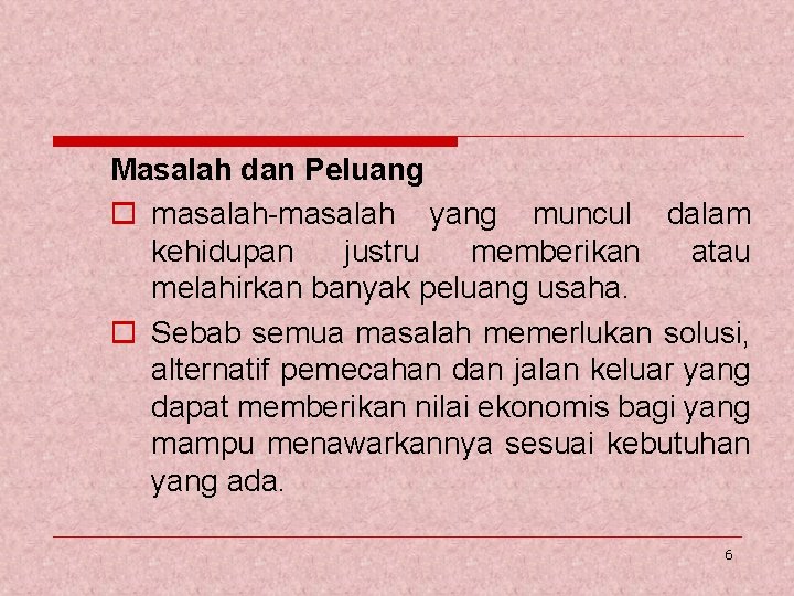 Masalah dan Peluang o masalah-masalah yang muncul dalam kehidupan justru memberikan atau melahirkan banyak