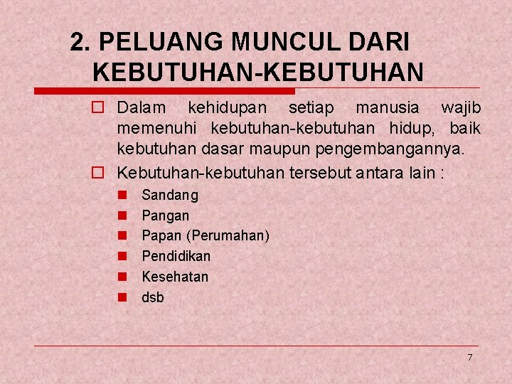 2. PELUANG MUNCUL DARI KEBUTUHAN-KEBUTUHAN o Dalam kehidupan setiap manusia wajib memenuhi kebutuhan-kebutuhan hidup,