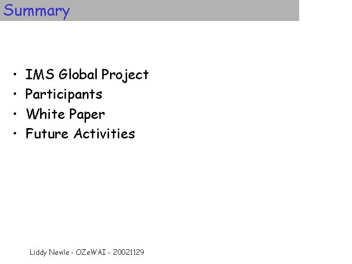 Summary • • IMS Global Project Participants White Paper Future Activities Liddy Nevile -