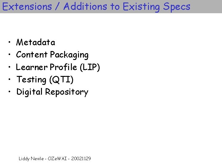 Extensions / Additions to Existing Specs • • • Metadata Content Packaging Learner Profile