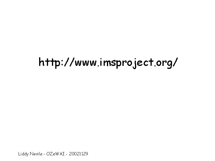 http: //www. imsproject. org/ Liddy Nevile - OZe. WAI - 20021129 