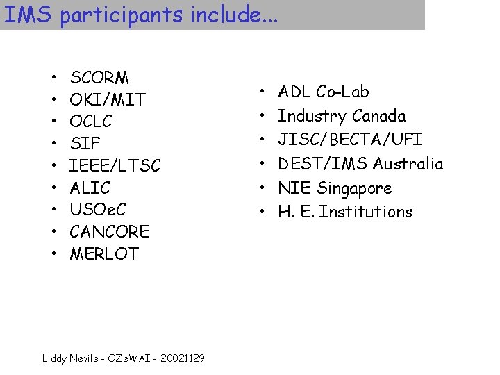 IMS participants include. . . • • • SCORM OKI/MIT OCLC SIF IEEE/LTSC ALIC