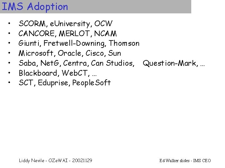 IMS Adoption • • SCORM, e. University, OCW CANCORE, MERLOT, NCAM Giunti, Fretwell-Downing, Thomson