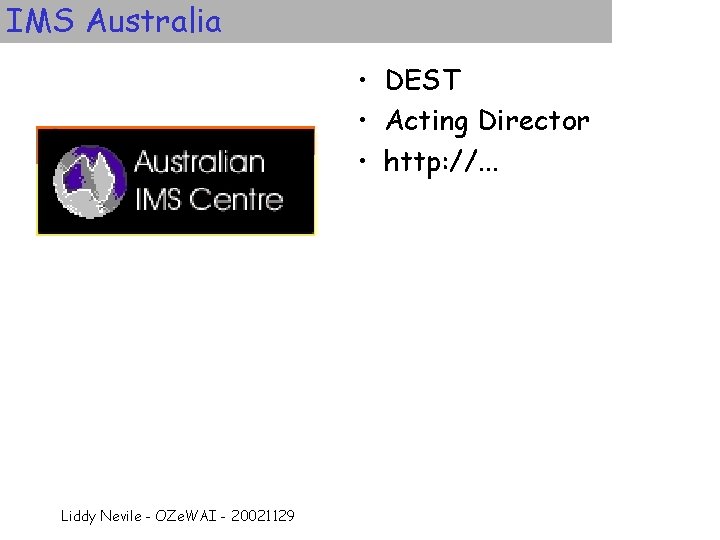 IMS Australia • DEST • Acting Director • http: //. . . Liddy Nevile