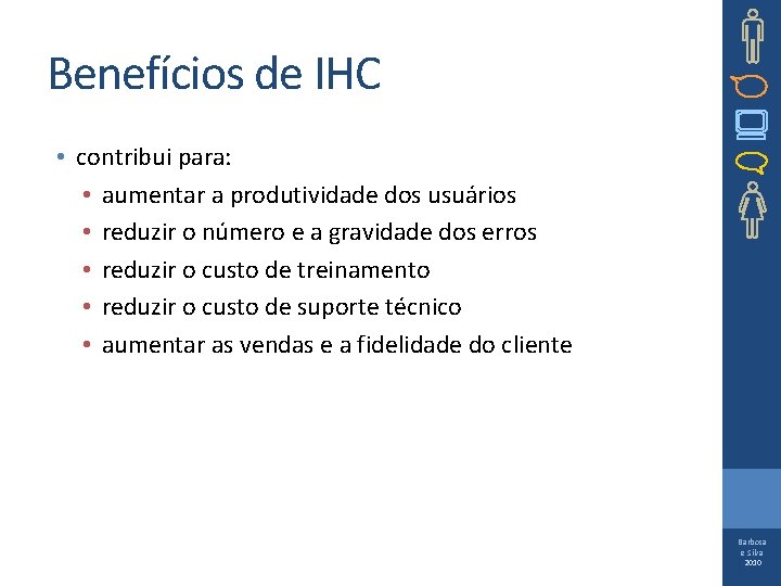 Benefícios de IHC • contribui para: • aumentar a produtividade dos usuários • reduzir