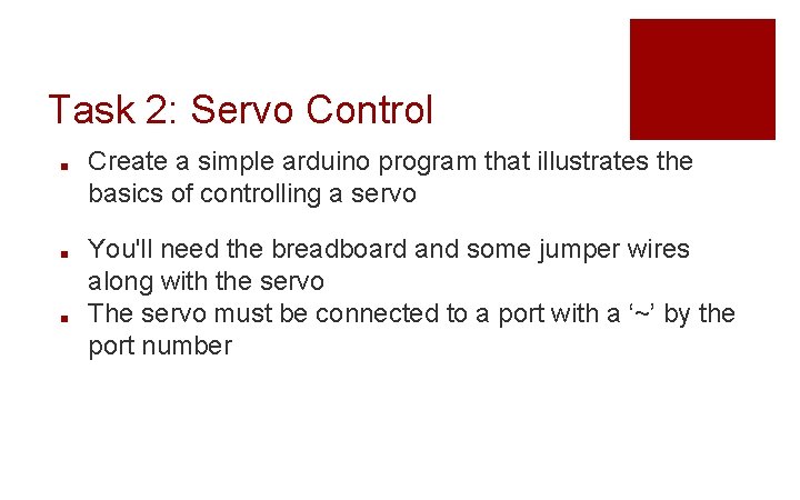 Task 2: Servo Control ■ ■ ■ Create a simple arduino program that illustrates Task 2: Servo Control ■ ■ ■ Create a simple arduino program that illustrates