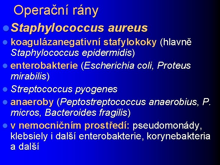 Operační rány l Staphylococcus aureus l koagulázanegativní stafylokoky (hlavně Staphylococcus epidermidis) l enterobakterie (Escherichia