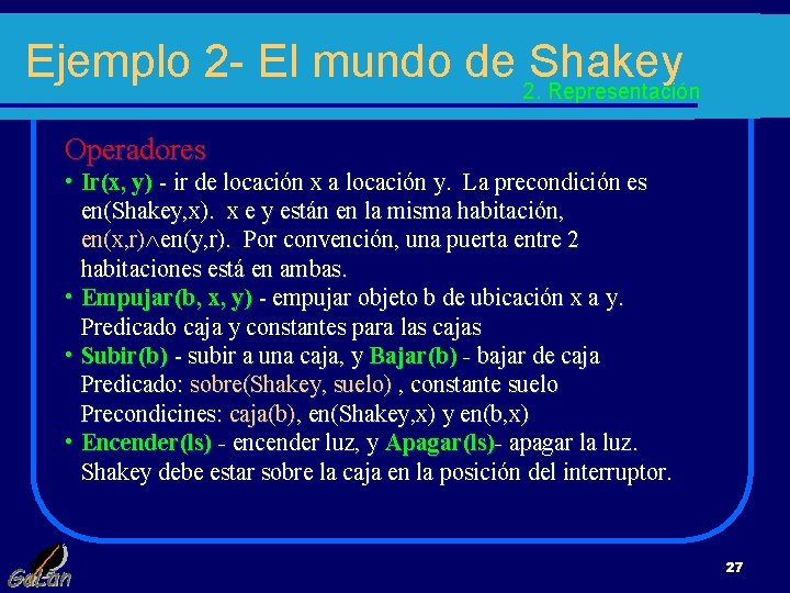 Ejemplo 2 - El mundo de 2. Shakey Representación Operadores • Ir(x, y) -