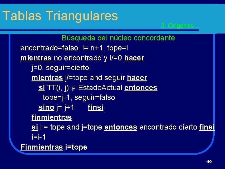 Tablas Triangulares 3. Orígenes. . . Búsqueda del núcleo concordante encontrado=falso, i= n+1, tope=i