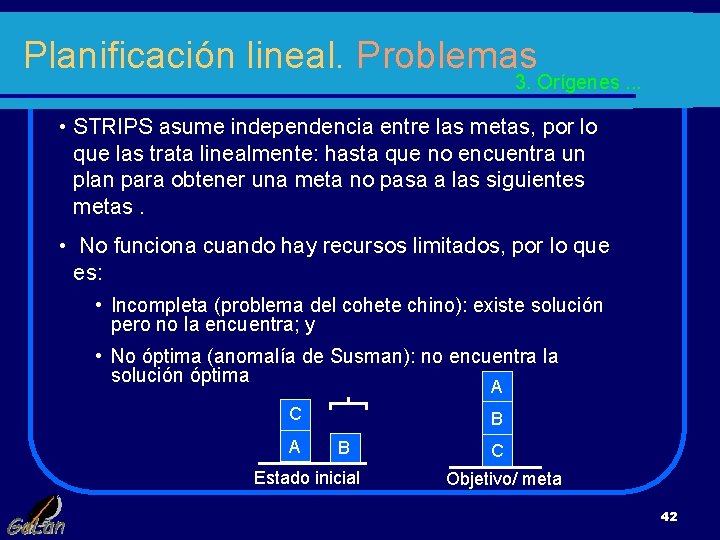 Planificación lineal. Problemas 3. Orígenes. . . • STRIPS asume independencia entre las metas,