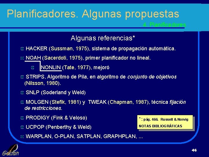 Planificadores. Algunas propuestas 4. Planificadores Algunas referencias* HACKER (Sussman, 1975), sistema de propagación automática.