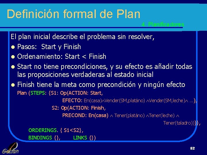 Definición formal de Plan 4. Planificadores El plan inicial describe el problema sin resolver,