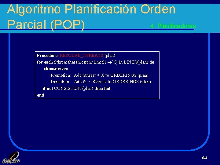Algoritmo Planificación Orden 4. Planificadores Parcial (POP) Procedure RESOLVE_THREATS (plan) for each Sthreatens link