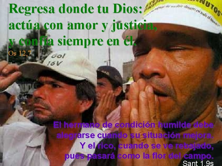 Regresa donde tu Dios: actúa con amor y justicia, y confía siempre en él.