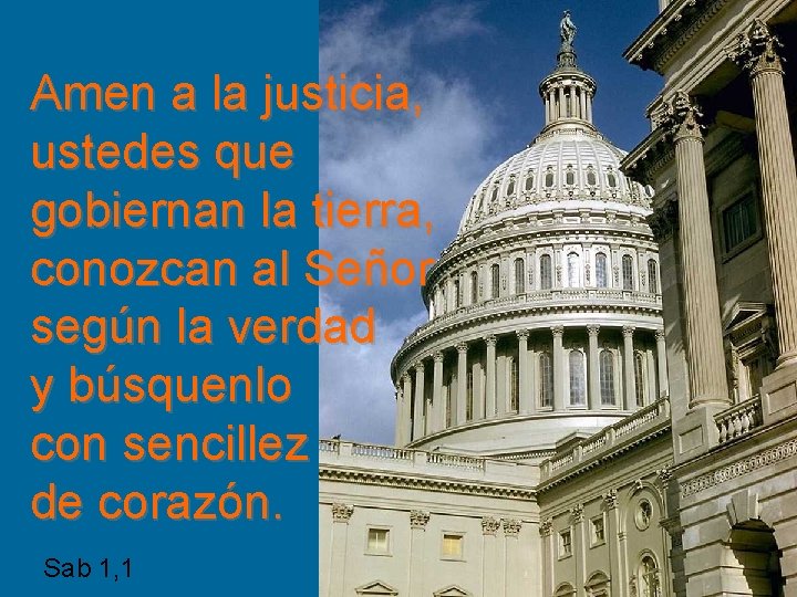 Amen a la justicia, ustedes que gobiernan la tierra, conozcan al Señor según la