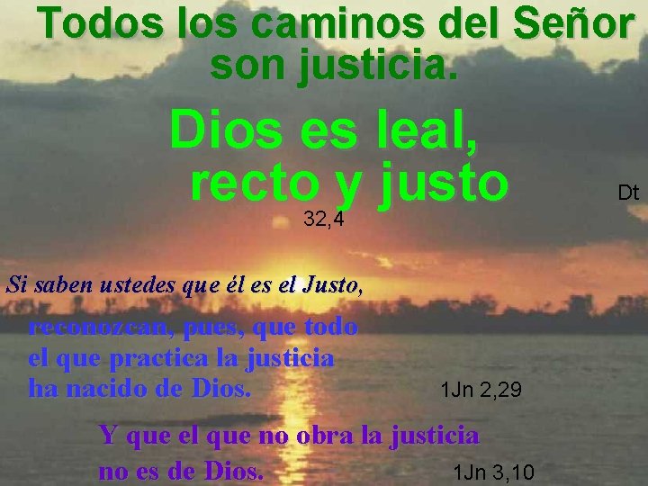 Todos los caminos del Señor son justicia. Dios es leal, recto y justo 32,