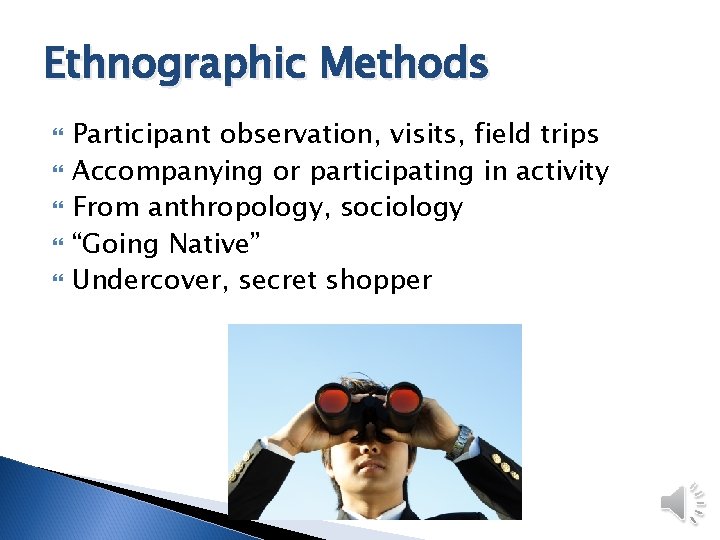 Ethnographic Methods Participant observation, visits, field trips Accompanying or participating in activity From anthropology,