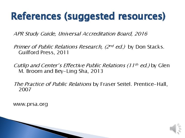 References (suggested resources) APR Study Guide, Universal Accreditation Board, 2016 Primer of Public Relations