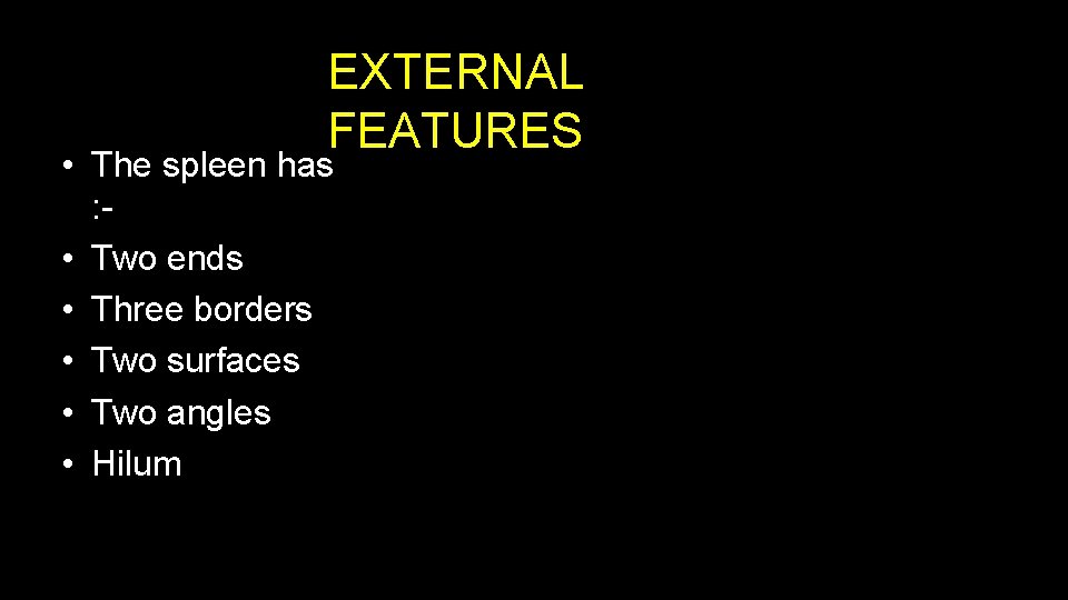 EXTERNAL FEATURES • The spleen has : • Two ends • Three borders •
