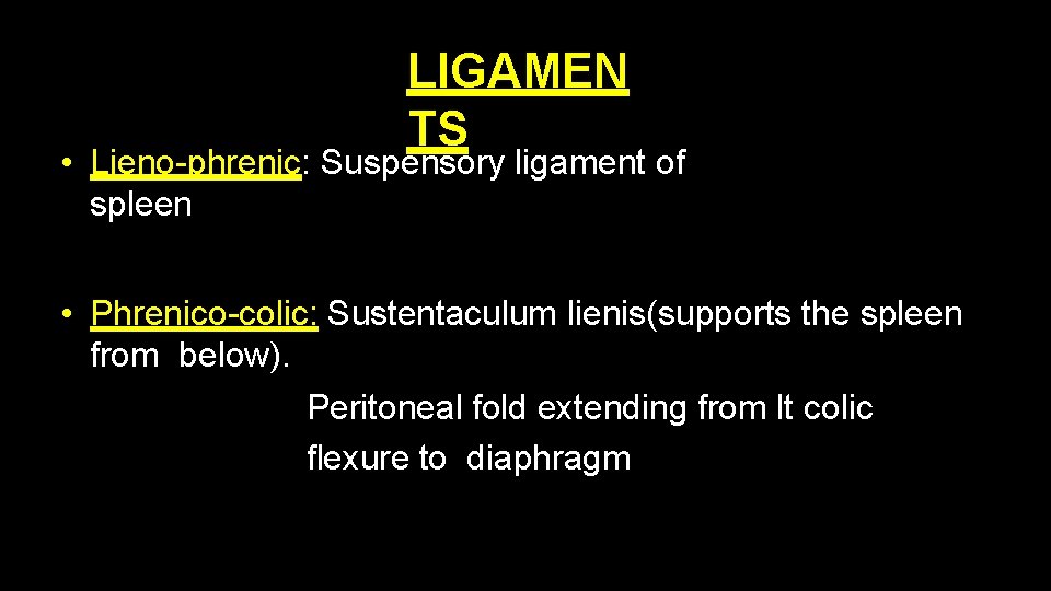 LIGAMEN TS • Lieno-phrenic: Suspensory ligament of spleen • Phrenico-colic: Sustentaculum lienis(supports the spleen