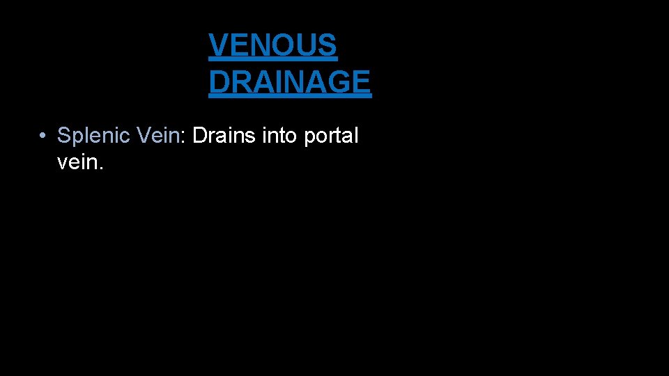 VENOUS DRAINAGE • Splenic Vein: Drains into portal vein. 