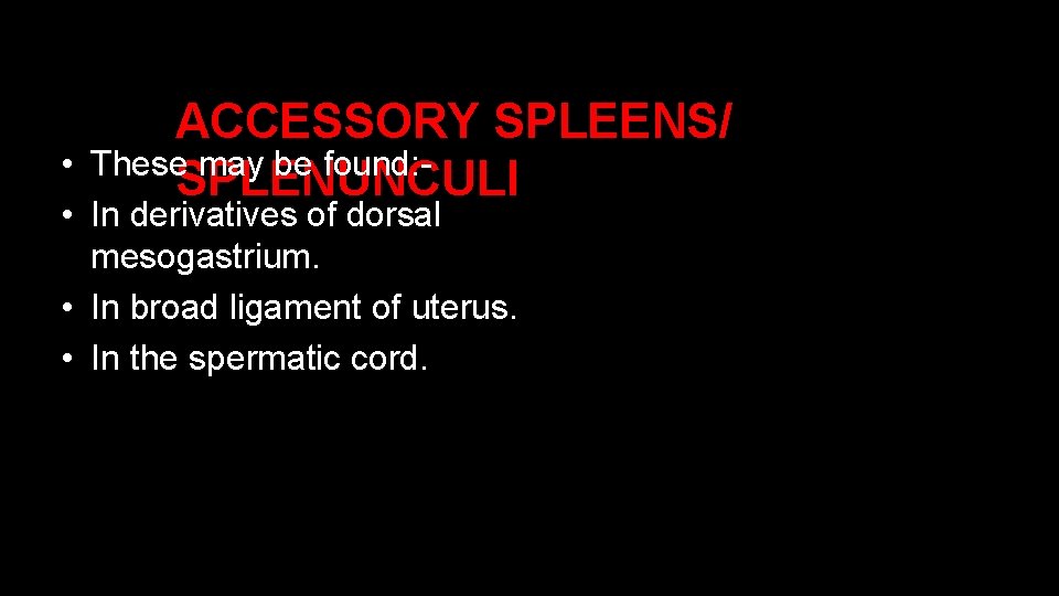 ACCESSORY SPLEENS/ These may be found: SPLENUNCULI • • In derivatives of dorsal mesogastrium.