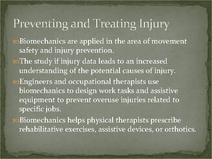 Preventing and Treating Injury Biomechanics are applied in the area of movement safety and
