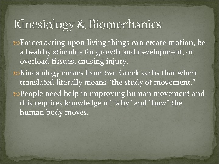 Kinesiology & Biomechanics Forces acting upon living things can create motion, be a healthy