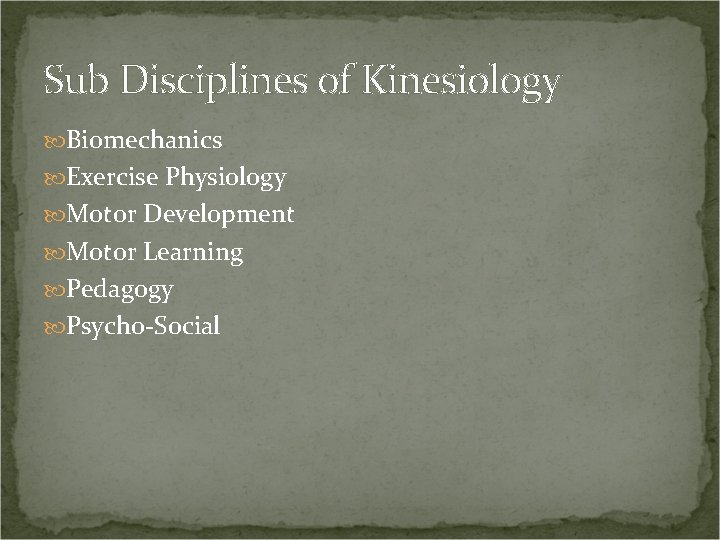 Sub Disciplines of Kinesiology Biomechanics Exercise Physiology Motor Development Motor Learning Pedagogy Psycho-Social 