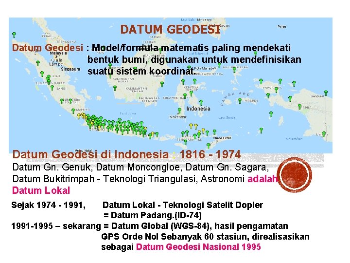 DATUM GEODESI Datum Geodesi : Model/formula matematis paling mendekati bentuk bumi, digunakan untuk mendefinisikan