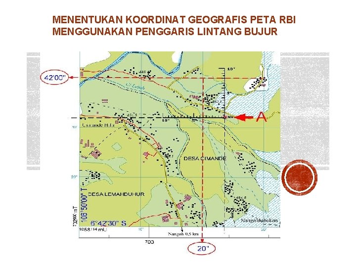 MENENTUKAN KOORDINAT GEOGRAFIS PETA RBI MENGGUNAKAN PENGGARIS LINTANG BUJUR MENENTUKAN KOORDINAT GEOGRAFIS PETA RBI MENGGUNAKAN PENGGARIS LINTANG BUJUR