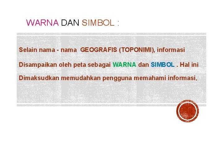 WARNA DAN SIMBOL : Selain nama - nama GEOGRAFIS (TOPONIMI), informasi Disampaikan oleh peta WARNA DAN SIMBOL : Selain nama - nama GEOGRAFIS (TOPONIMI), informasi Disampaikan oleh peta