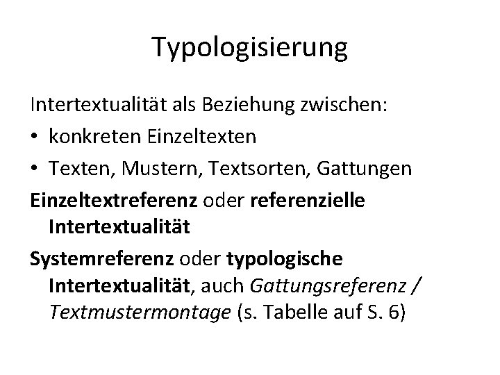 Typologisierung Intertextualität als Beziehung zwischen: • konkreten Einzeltexten • Texten, Mustern, Textsorten, Gattungen Einzeltextreferenz