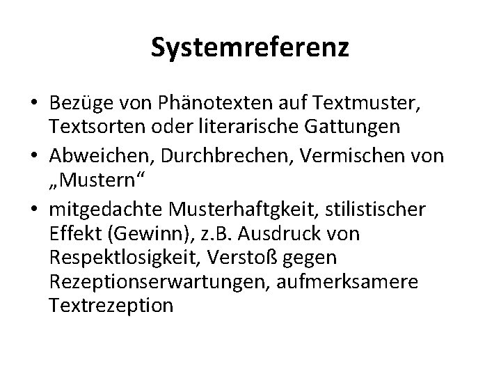 Systemreferenz • Bezüge von Phänotexten auf Textmuster, Textsorten oder literarische Gattungen • Abweichen, Durchbrechen,