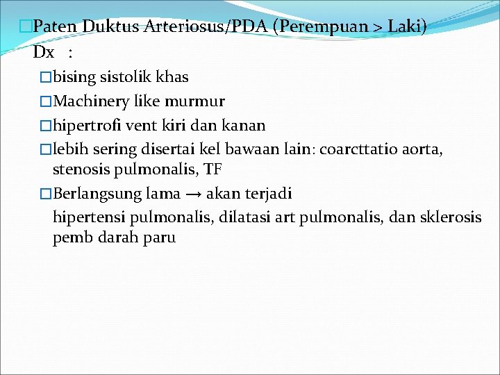 �Paten Duktus Arteriosus/PDA (Perempuan > Laki) Dx : �bising sistolik khas �Machinery like murmur