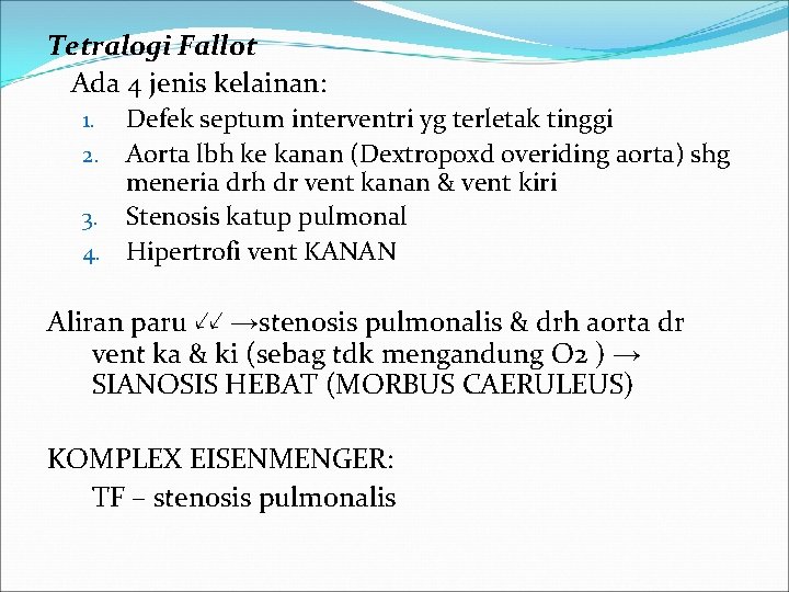 Tetralogi Fallot Ada 4 jenis kelainan: 1. 2. 3. 4. Defek septum interventri yg