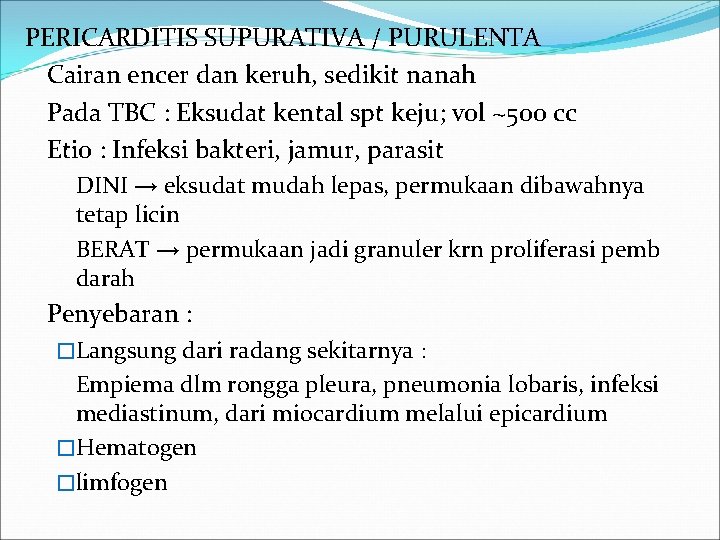 PERICARDITIS SUPURATIVA / PURULENTA Cairan encer dan keruh, sedikit nanah Pada TBC : Eksudat