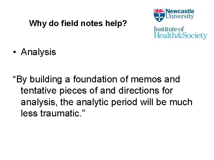 Why do field notes help? • Analysis “By building a foundation of memos and