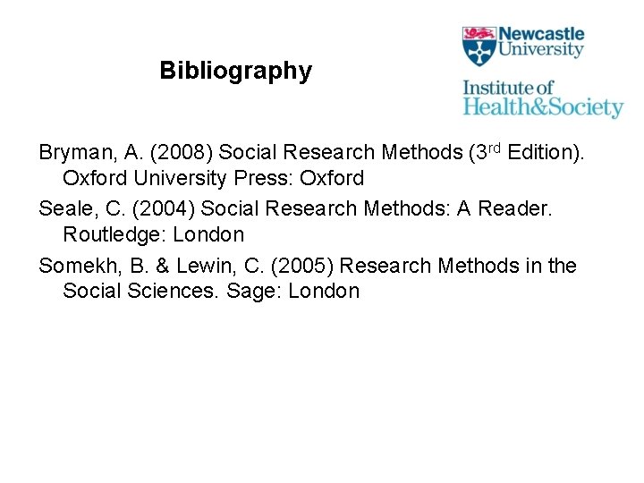 Bibliography Bryman, A. (2008) Social Research Methods (3 rd Edition). Oxford University Press: Oxford