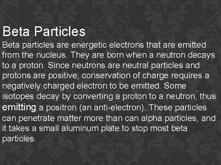 Beta Particles Beta particles are energetic electrons that are emitted from the nucleus. They