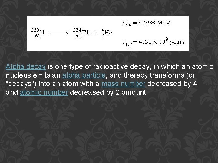 Alpha decay is one type of radioactive decay, in which an atomic nucleus emits