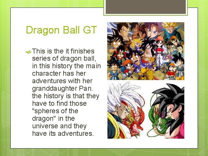 Dragon Ball GT This is the it finishes series of dragon ball, in this