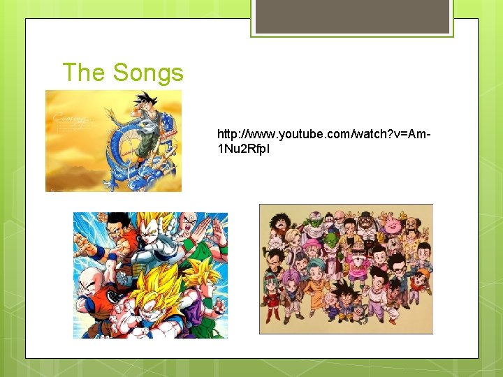 The Songs http: //www. youtube. com/watch? v=Am 1 Nu 2 Rfp. I 