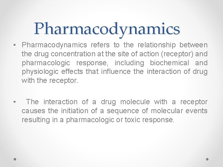 Pharmacodynamics • Pharmacodynamics refers to the relationship between the drug concentration at the site