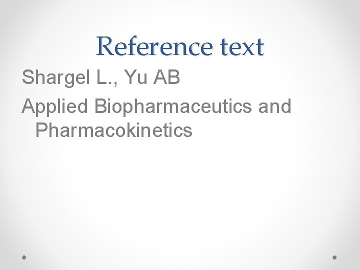 Reference text Shargel L. , Yu AB Applied Biopharmaceutics and Pharmacokinetics 