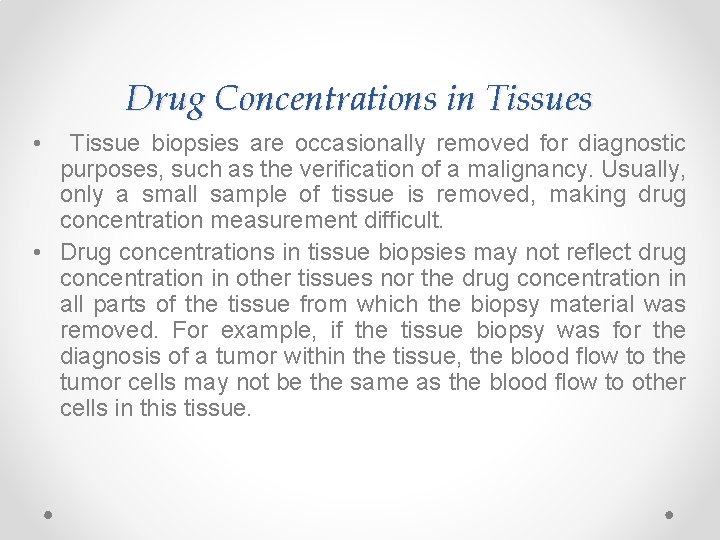Drug Concentrations in Tissues • Tissue biopsies are occasionally removed for diagnostic purposes, such