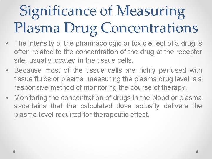 Significance of Measuring Plasma Drug Concentrations • The intensity of the pharmacologic or toxic