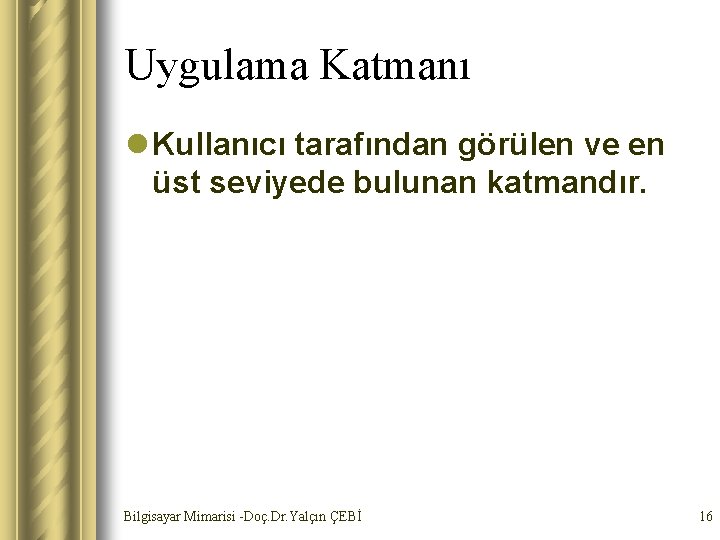 Uygulama Katmanı l Kullanıcı tarafından görülen ve en üst seviyede bulunan katmandır. Bilgisayar Mimarisi