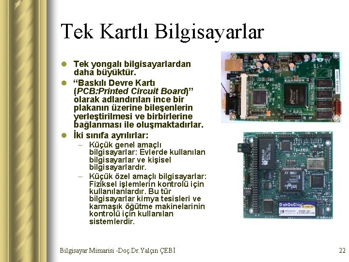 Tek Kartlı Bilgisayarlar l Tek yongalı bilgisayarlardan daha büyüktür. l “Baskılı Devre Kartı (PCB: