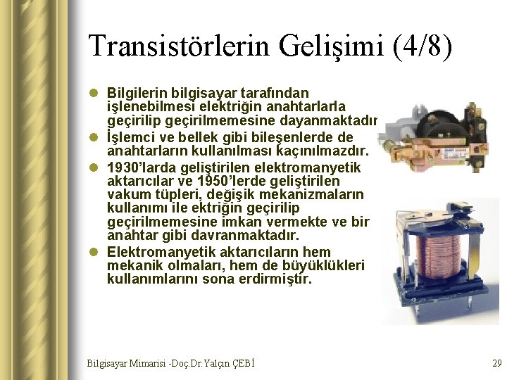 Transistörlerin Gelişimi (4/8) l Bilgilerin bilgisayar tarafından işlenebilmesi elektriğin anahtarlarla geçirilip geçirilmemesine dayanmaktadır. l